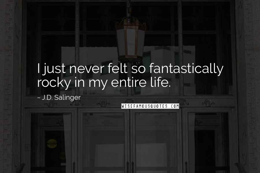 J.D. Salinger Quotes: I just never felt so fantastically rocky in my entire life.