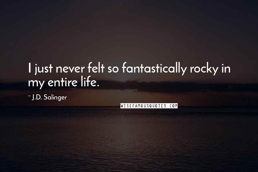 J.D. Salinger Quotes: I just never felt so fantastically rocky in my entire life.