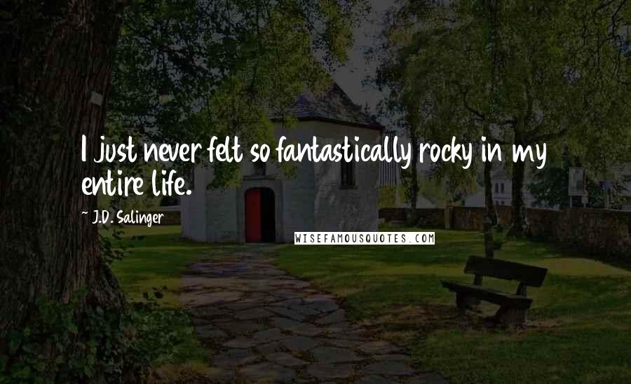 J.D. Salinger Quotes: I just never felt so fantastically rocky in my entire life.