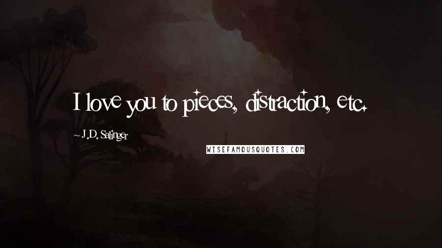 J.D. Salinger Quotes: I love you to pieces, distraction, etc.