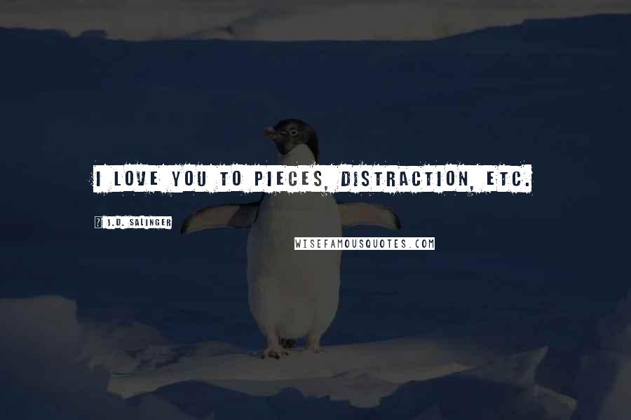 J.D. Salinger Quotes: I love you to pieces, distraction, etc.