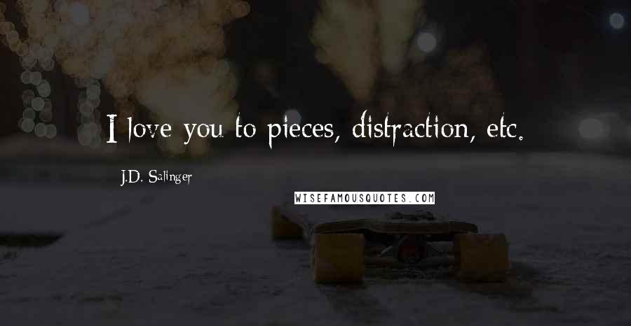 J.D. Salinger Quotes: I love you to pieces, distraction, etc.