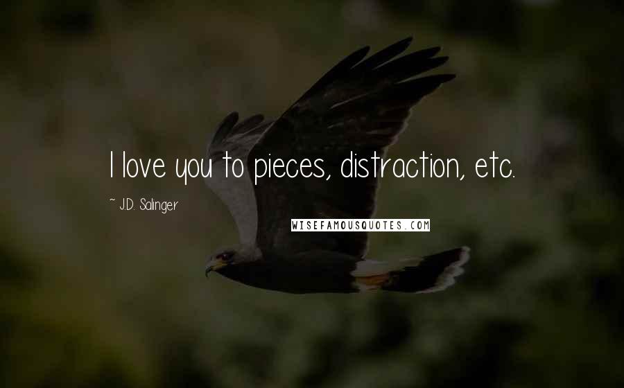 J.D. Salinger Quotes: I love you to pieces, distraction, etc.