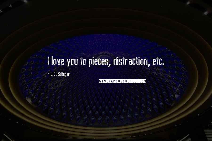 J.D. Salinger Quotes: I love you to pieces, distraction, etc.