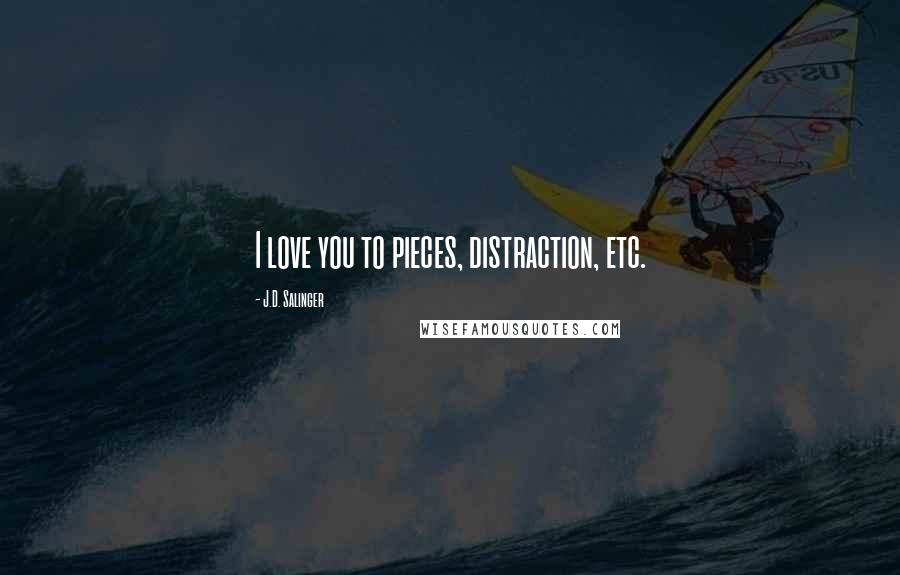 J.D. Salinger Quotes: I love you to pieces, distraction, etc.