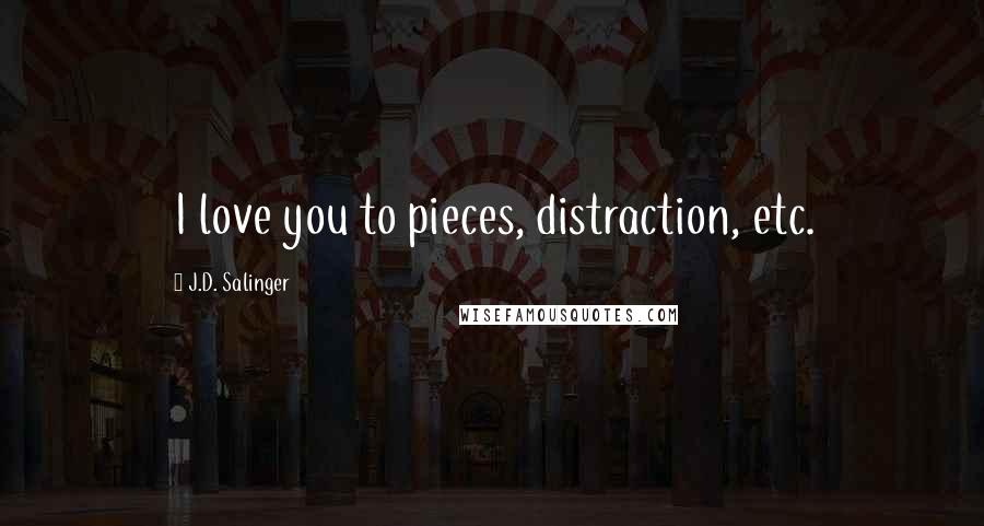 J.D. Salinger Quotes: I love you to pieces, distraction, etc.
