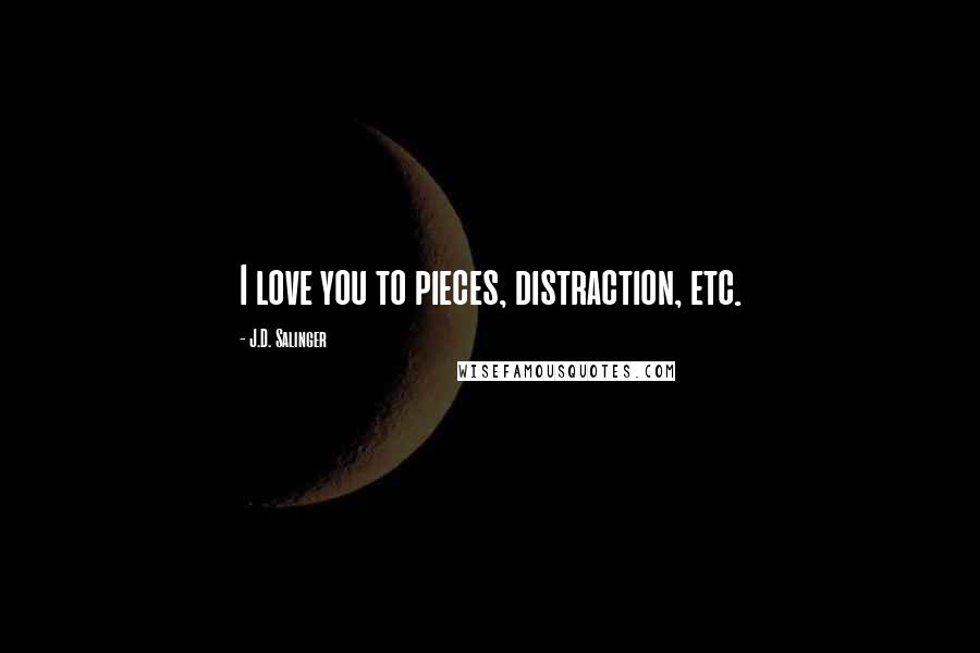 J.D. Salinger Quotes: I love you to pieces, distraction, etc.
