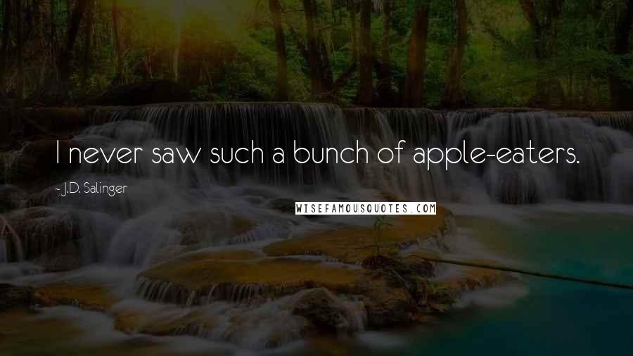 J.D. Salinger Quotes: I never saw such a bunch of apple-eaters.