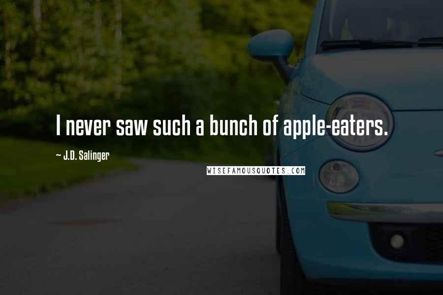 J.D. Salinger Quotes: I never saw such a bunch of apple-eaters.