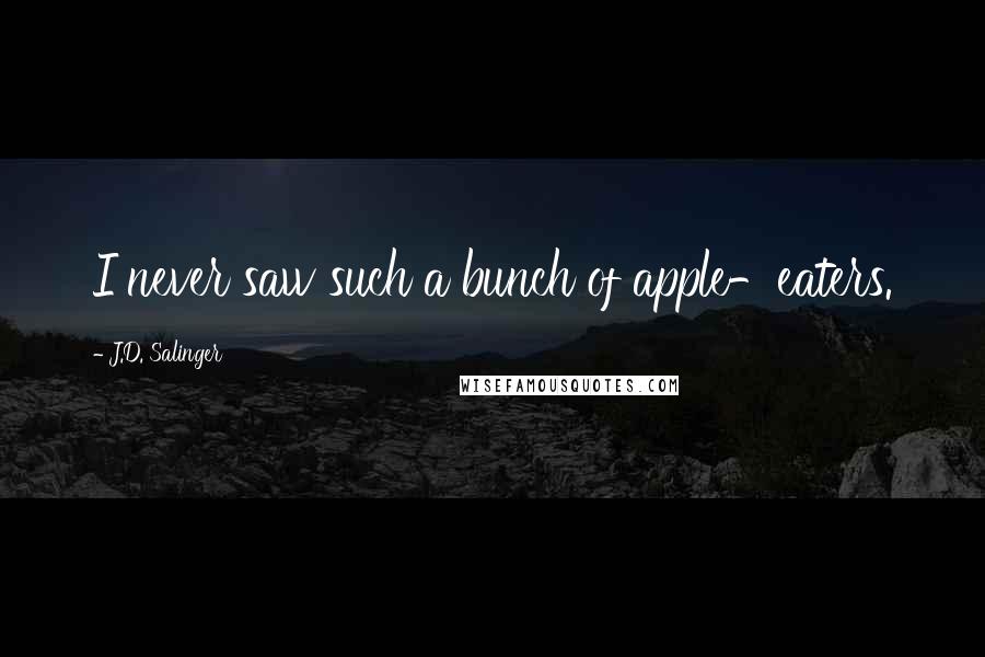 J.D. Salinger Quotes: I never saw such a bunch of apple-eaters.