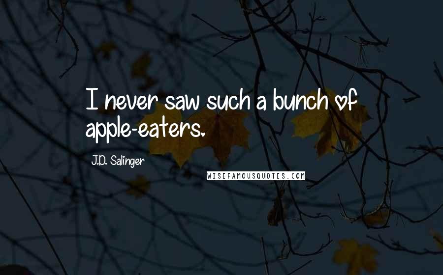 J.D. Salinger Quotes: I never saw such a bunch of apple-eaters.