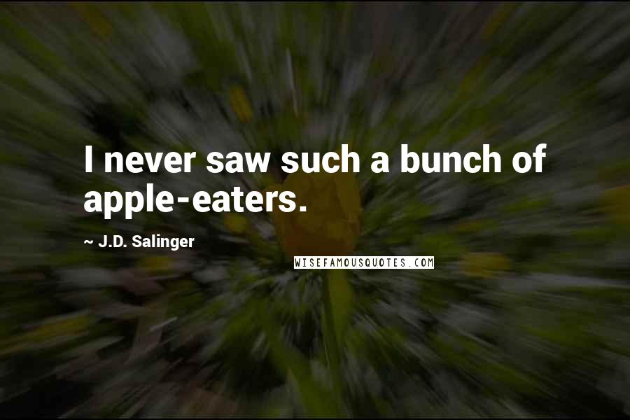 J.D. Salinger Quotes: I never saw such a bunch of apple-eaters.