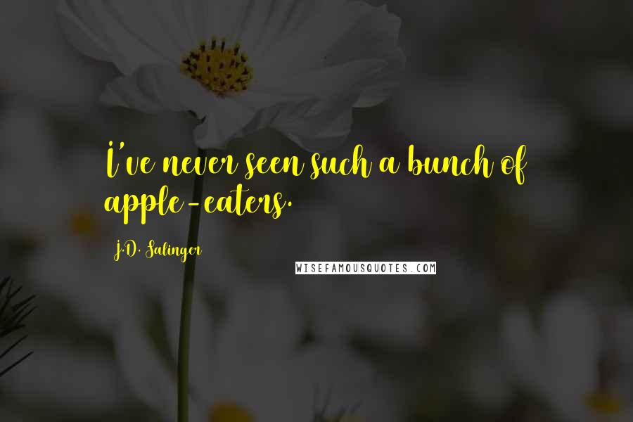 J.D. Salinger Quotes: I've never seen such a bunch of apple-eaters.