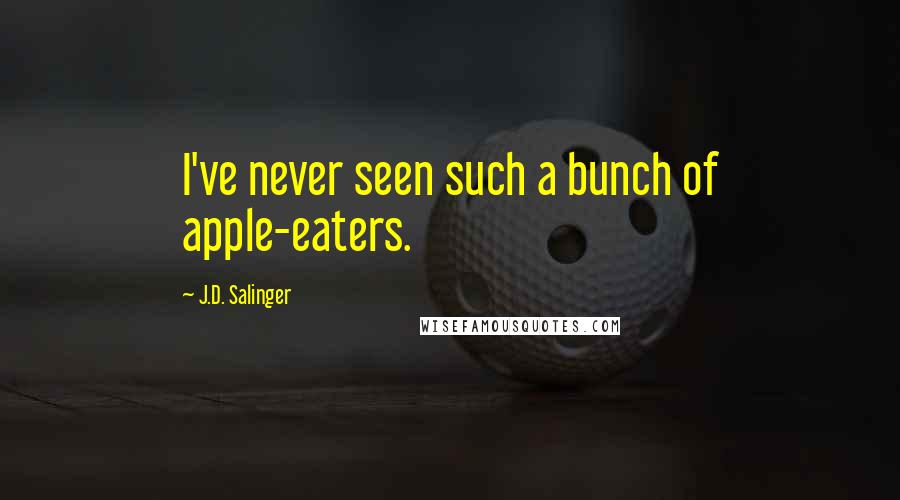 J.D. Salinger Quotes: I've never seen such a bunch of apple-eaters.