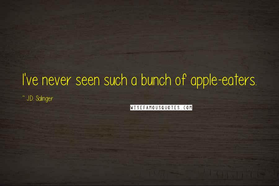 J.D. Salinger Quotes: I've never seen such a bunch of apple-eaters.