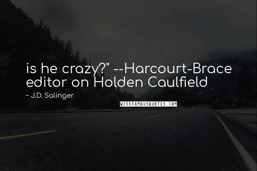 J.D. Salinger Quotes: is he crazy?" --Harcourt-Brace editor on Holden Caulfield