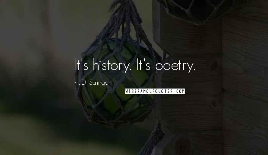 J.D. Salinger Quotes: It's history. It's poetry.