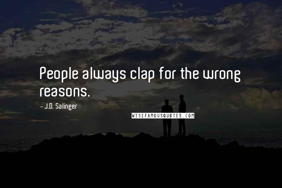 J.D. Salinger Quotes: People always clap for the wrong reasons.