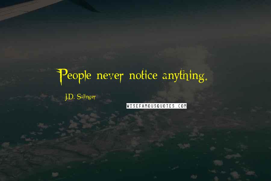 J.D. Salinger Quotes: People never notice anything.