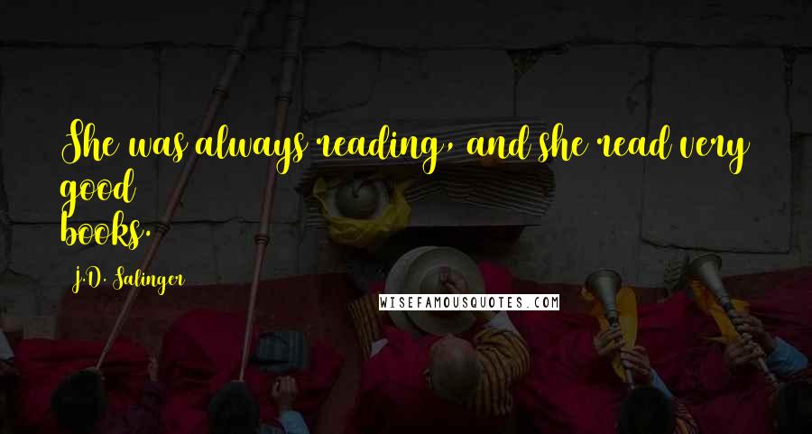 J.D. Salinger Quotes: She was always reading, and she read very good books.