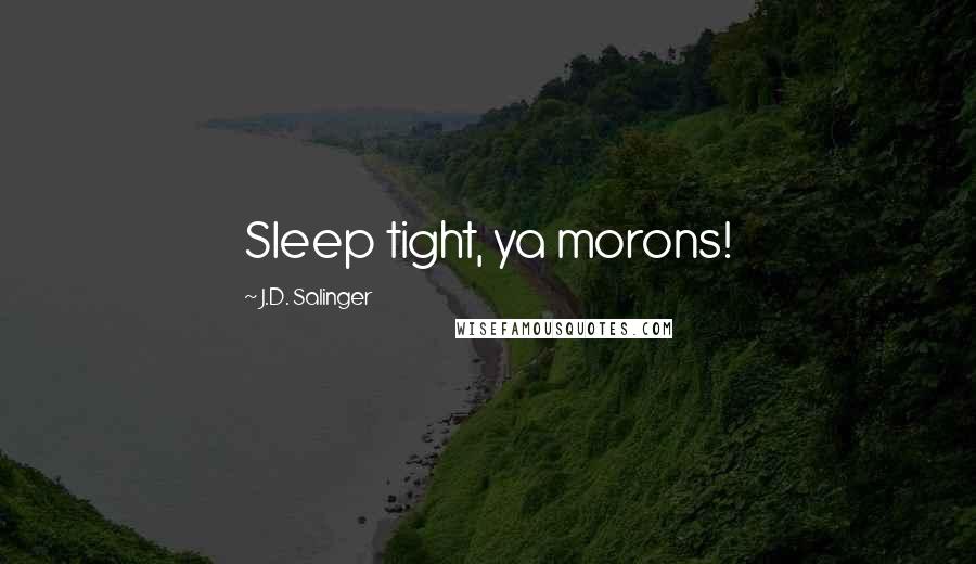 J.D. Salinger Quotes: Sleep tight, ya morons!