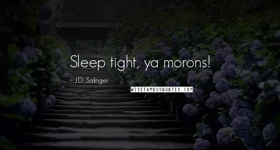 J.D. Salinger Quotes: Sleep tight, ya morons!