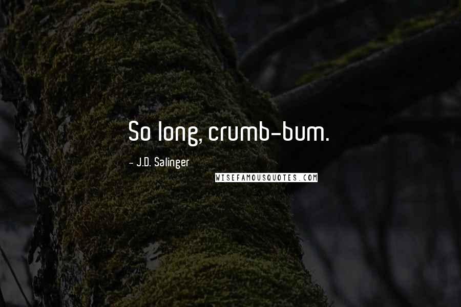 J.D. Salinger Quotes: So long, crumb-bum.