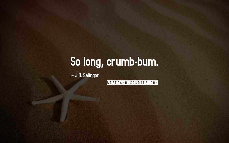 J.D. Salinger Quotes: So long, crumb-bum.