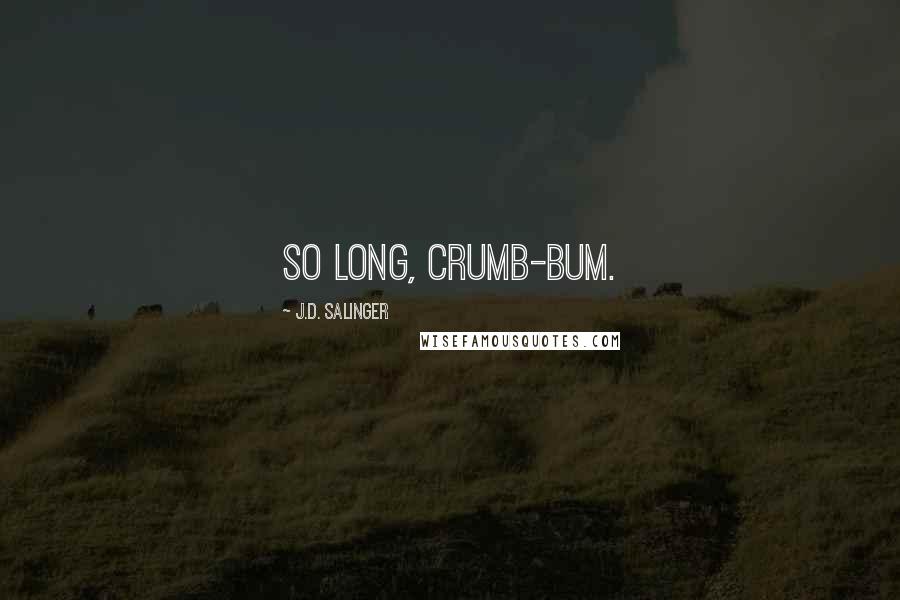 J.D. Salinger Quotes: So long, crumb-bum.