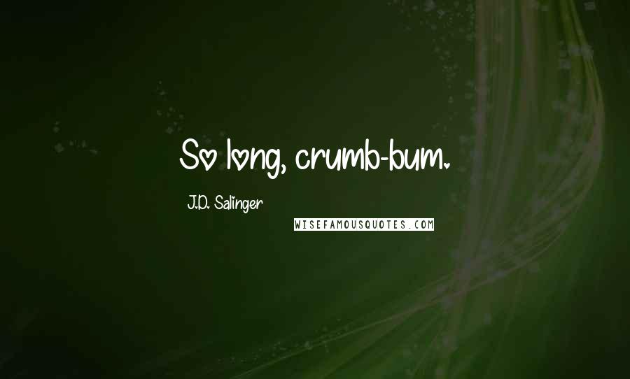 J.D. Salinger Quotes: So long, crumb-bum.