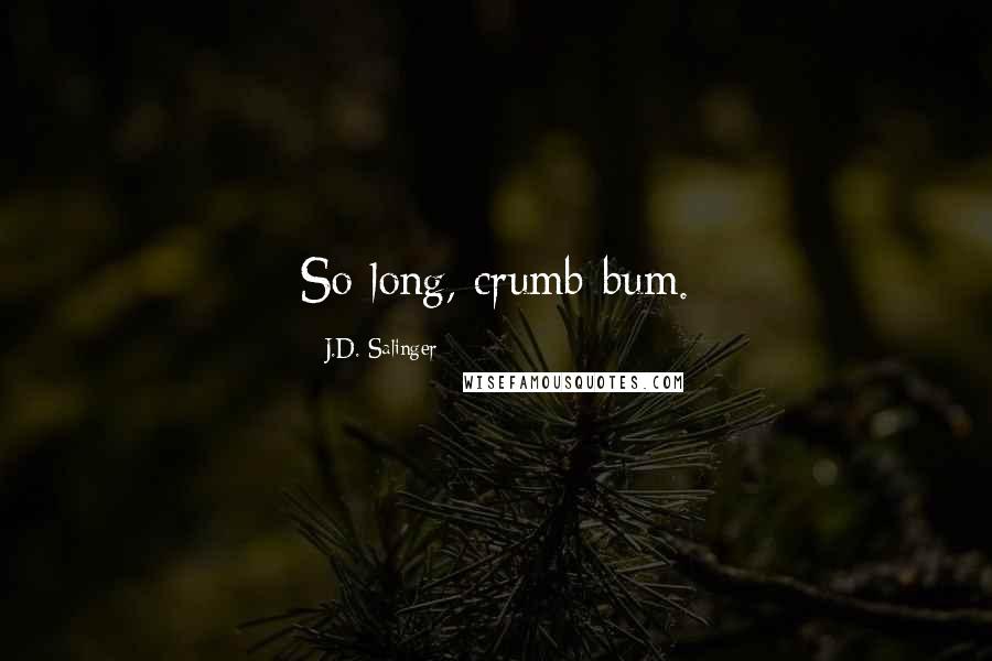 J.D. Salinger Quotes: So long, crumb-bum.