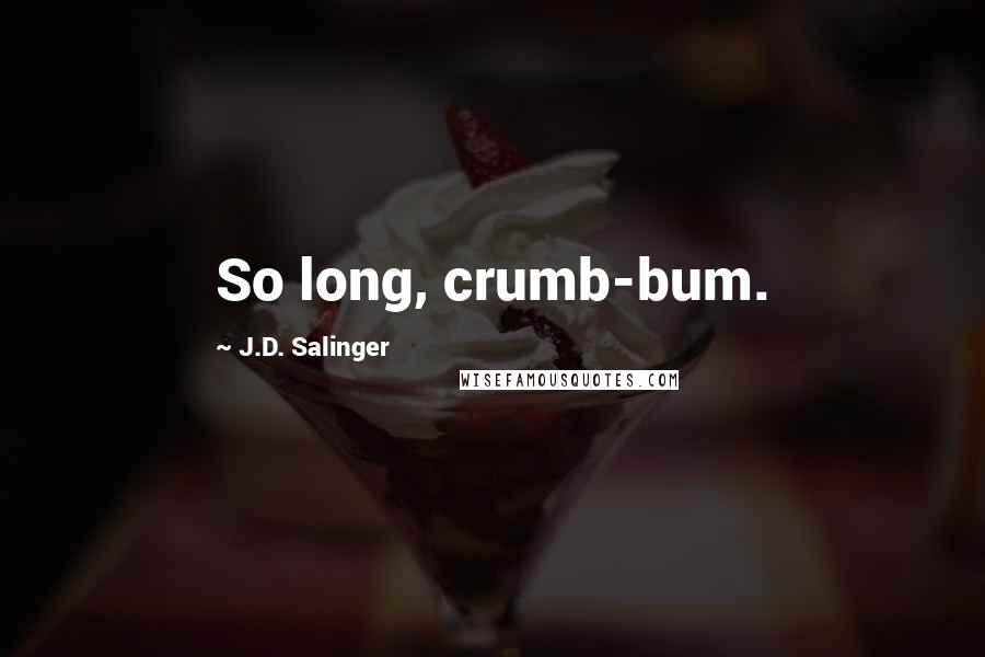 J.D. Salinger Quotes: So long, crumb-bum.