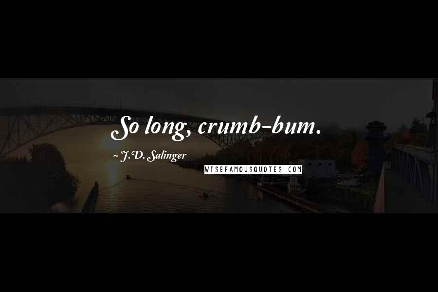 J.D. Salinger Quotes: So long, crumb-bum.