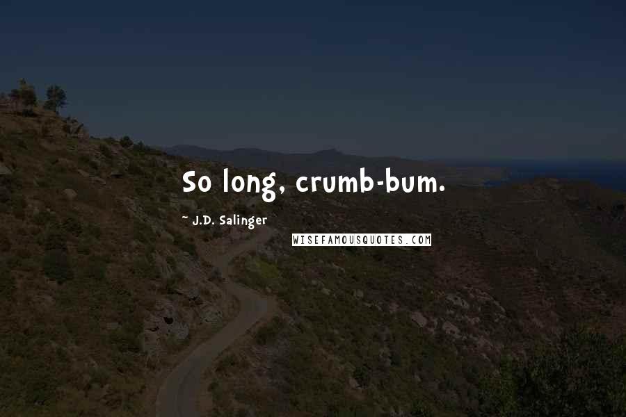 J.D. Salinger Quotes: So long, crumb-bum.