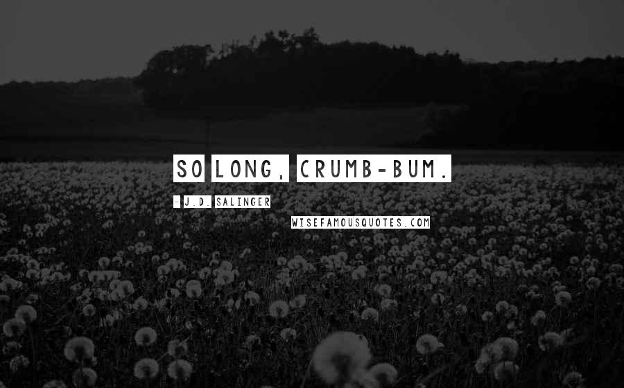 J.D. Salinger Quotes: So long, crumb-bum.