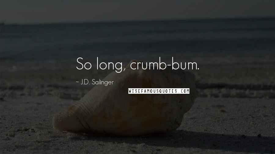 J.D. Salinger Quotes: So long, crumb-bum.