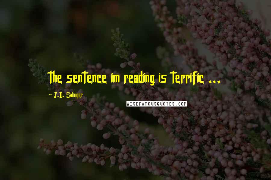 J.D. Salinger Quotes: the sentence im reading is terrific ...