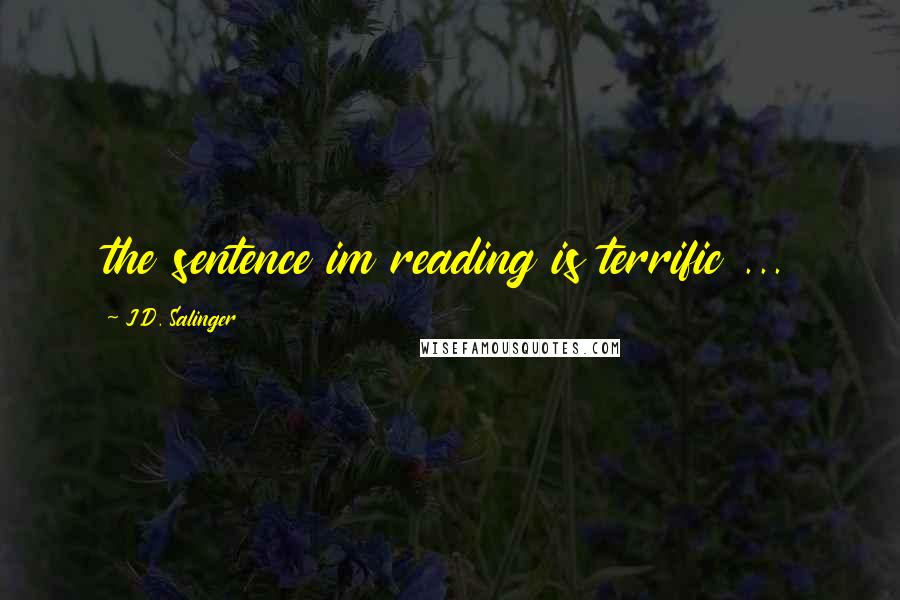 J.D. Salinger Quotes: the sentence im reading is terrific ...