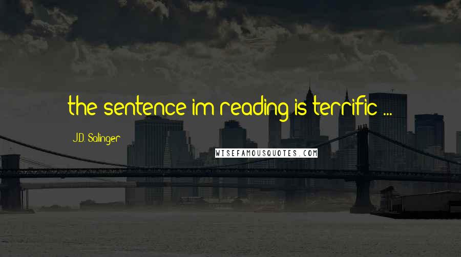 J.D. Salinger Quotes: the sentence im reading is terrific ...