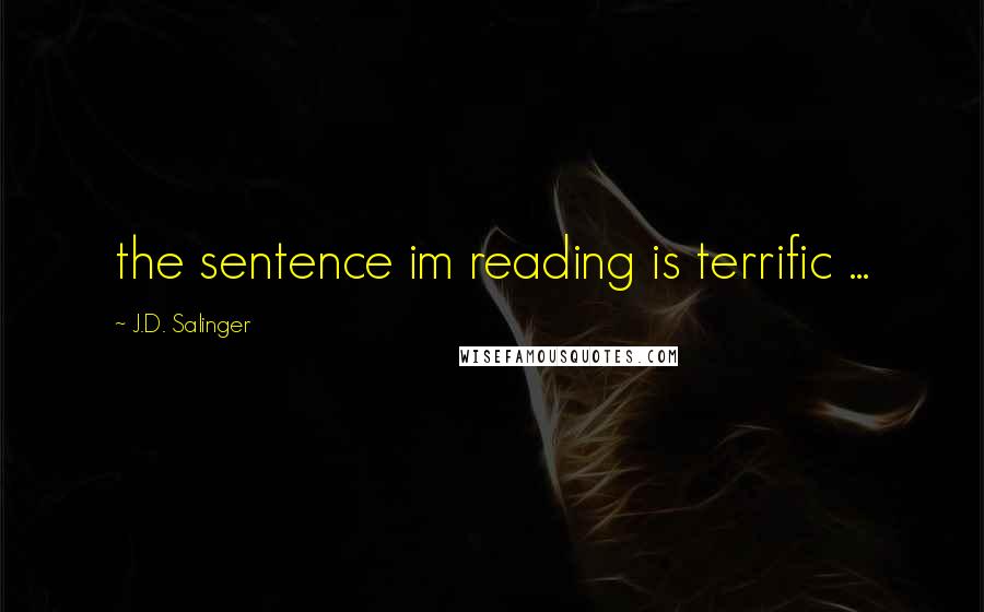 J.D. Salinger Quotes: the sentence im reading is terrific ...