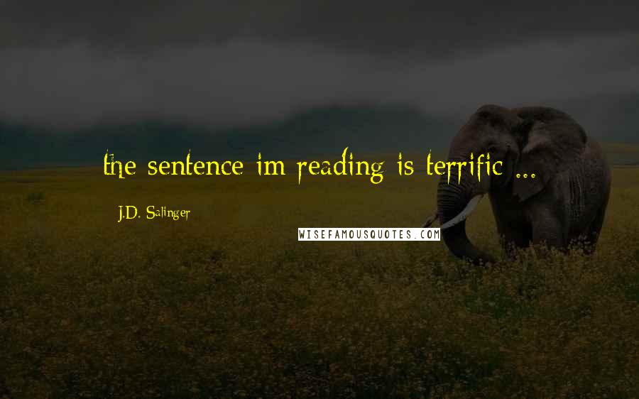 J.D. Salinger Quotes: the sentence im reading is terrific ...