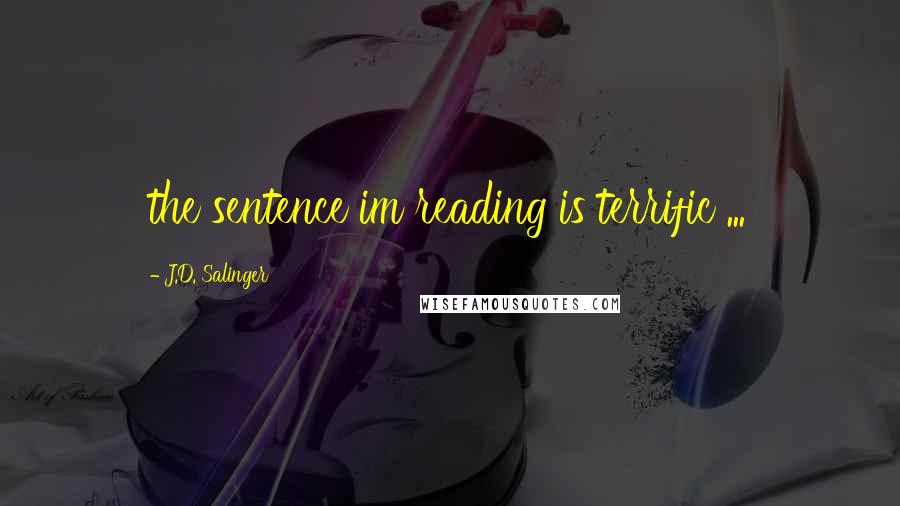 J.D. Salinger Quotes: the sentence im reading is terrific ...