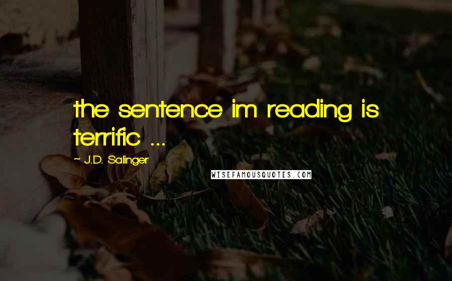 J.D. Salinger Quotes: the sentence im reading is terrific ...
