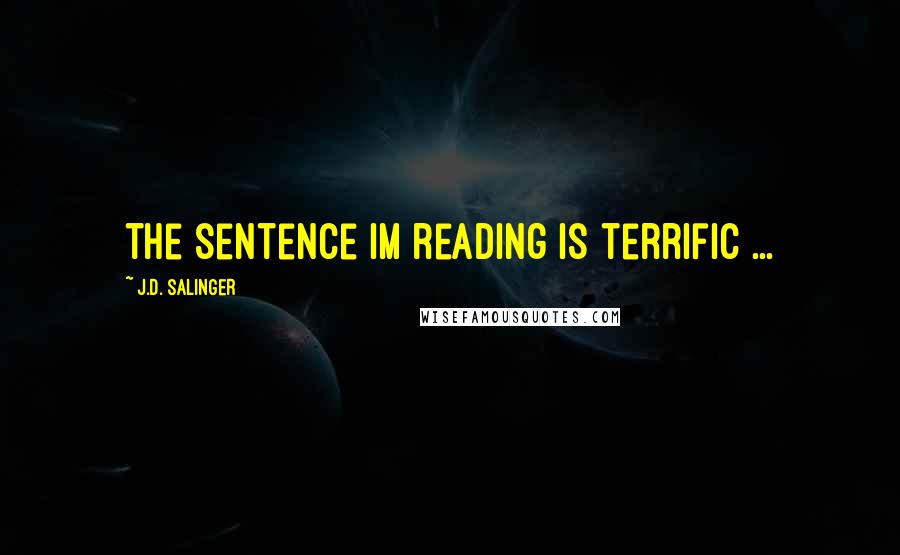 J.D. Salinger Quotes: the sentence im reading is terrific ...