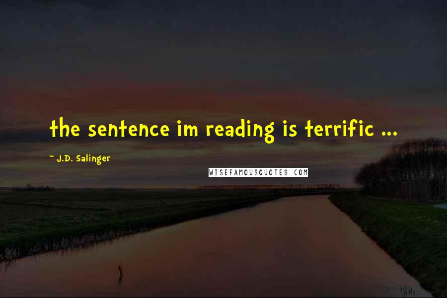 J.D. Salinger Quotes: the sentence im reading is terrific ...