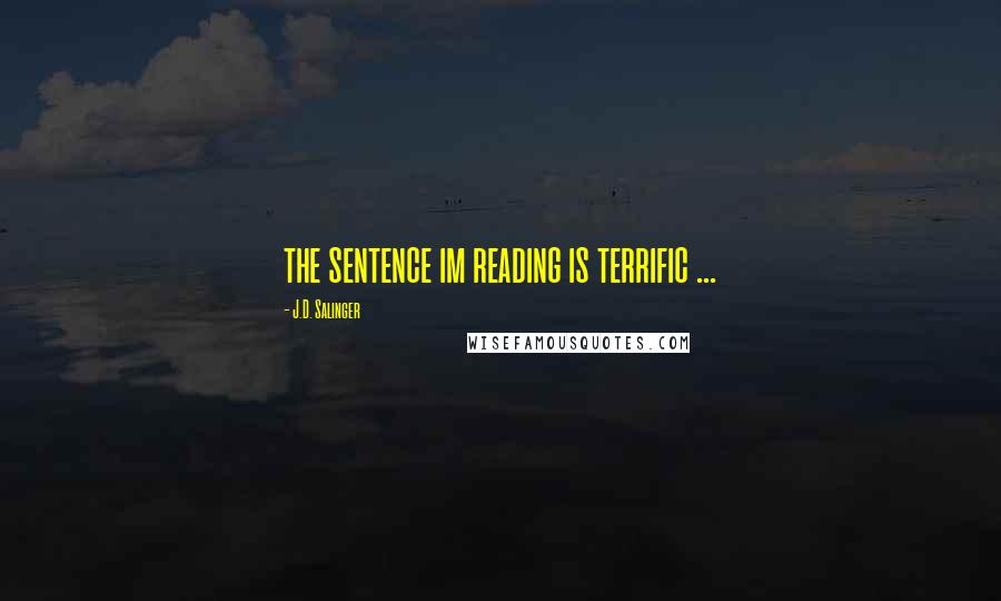 J.D. Salinger Quotes: the sentence im reading is terrific ...