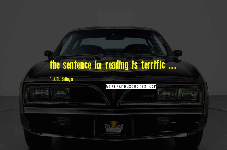 J.D. Salinger Quotes: the sentence im reading is terrific ...