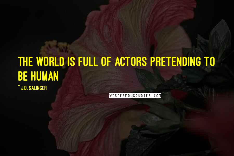 J.D. Salinger Quotes: The world is full of actors pretending to be human