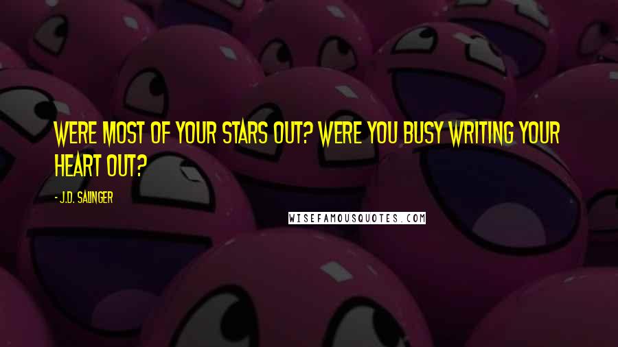 J.D. Salinger Quotes: Were most of your stars out? Were you busy writing your heart out?