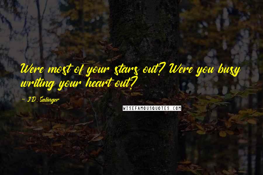 J.D. Salinger Quotes: Were most of your stars out? Were you busy writing your heart out?